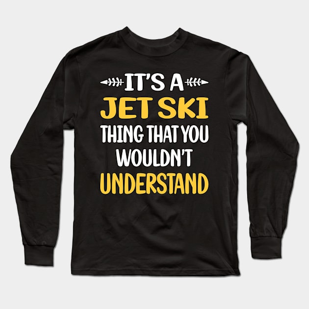 You Would Not Understand Jet Ski Long Sleeve T-Shirt by relativeshrimp